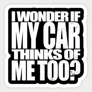 I Wonder if my Car Thinks of Me Too, Tuner Mechanic Car Lover Enthusiast Gift Idea Sticker